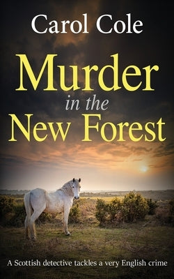 Murder in the New Forest: A Scottish detective tackles a very English crime by Cole, Carol