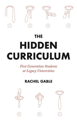 The Hidden Curriculum: First Generation Students at Legacy Universities by Gable, Rachel