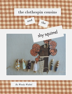 The Clothespin Cousins and the Shy Squirrel by Waibel, Wendy