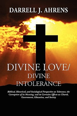 Divine Love / Divine Intolerance by Ahrens, Darrell J.