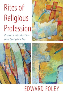 Rites of Religious Profession: Pastoral Introduction and Complete Text by Foley, Edward