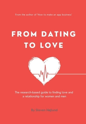 From Dating to Love: The research-based guide to finding love and a relationship for women and men by Højlund, Steven