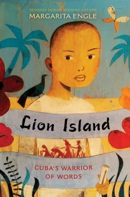 Lion Island: Cuba's Warrior of Words by Engle, Margarita