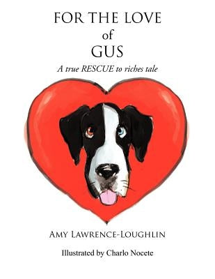 For the Love of Gus: A True Rescue to Riches Tale by Lawrence-Loughlin, Amy