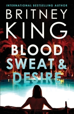 Blood, Sweat, and Desire: A Psychological Thriller by King, Britney