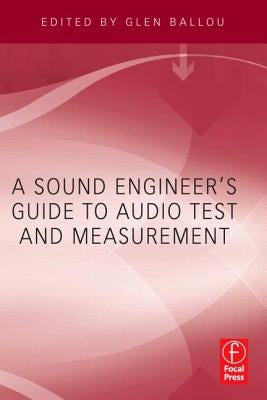 A Sound Engineer's Guide to Audio Test and Measurement by Ballou, Glen