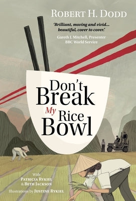 Don't Break My Rice Bowl: A beautiful and gripping novel, highlighting the personal and tragic struggles faced during the Vietnam War, bringing by Dodd, Robert H.