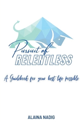 Pursuit of Relentless: a guidebook for your best life possible by Nadig, Alaina