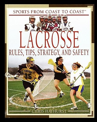 Lacrosse: Rules, Tips, Strategy, and Safety by Hayhurst, Chris