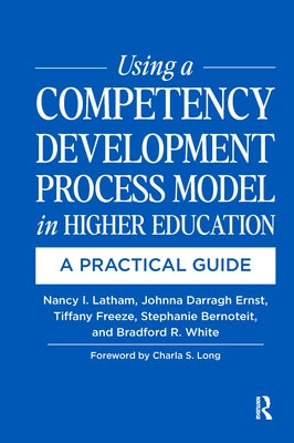 Using a Competency Development Process Model in Higher Education: A Practical Guide by Latham, Nancy