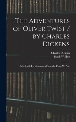 The Adventures of Oliver Twist / by Charles Dickens; Edited With Introduction and Notes by Frank W. Pine by Dickens, Charles