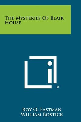 The Mysteries Of Blair House by Eastman, Roy O.