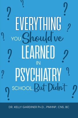 Everything You Should've Learned in Psychiatry School, But Didn't by Gardiner, Kelly