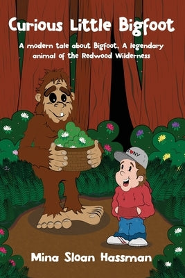 Curious Little Bigfoot: A Modern Tale about Bigfoot, a Legendary Animal of the Redwood Wilderness by Hassman, Mina