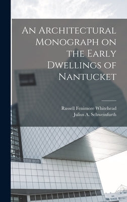 An Architectural Monograph on the Early Dwellings of Nantucket by Whitehead, Russell Fenimore