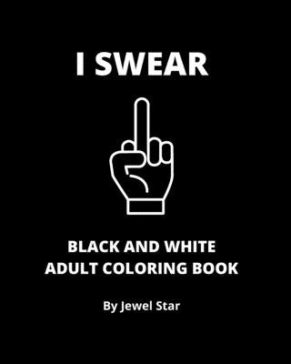 I Swear Black and White Adult Coloring Book by Star, Jewel