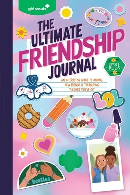 Girl Scouts: The Ultimate Friendship Journal: An Interactive Guide to Making New Friends & Treasuring the Ones You've Got by Girl Scouts