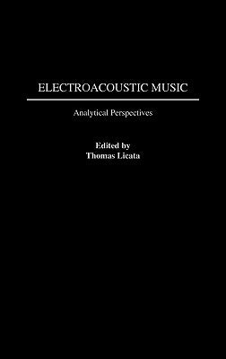 Electroacoustic Music: Analytical Perspectives by Licata, Thomas