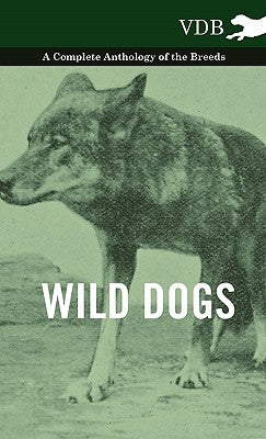 Wild Dogs - A Complete Anthology of the Breeds by Various