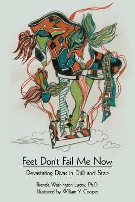 Feet Don't Fail Me Now: Devastating Divas in Drill and Step by Lacey, Brenda Washington