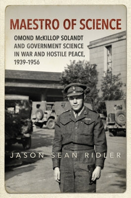 Maestro of Science: Omond McKillop Solandt and Government Science in War and Hostile Peace, 1939-1956 by Ridler, Jason S.