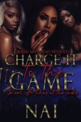 Charge It To The Game: Real B*tches At The Table by , Nai