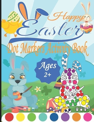 Happy Easter Dot Markers Activity Book Ages 2+: A Fun and Easy Easter Dot Markers Coloring Book for Toddlers and Preschoolers, Kids Paint Dauber Book, by Coloring, Meddani