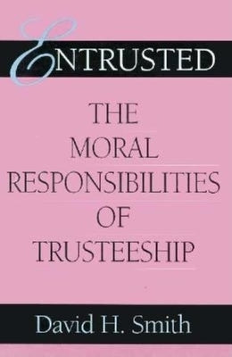 Entrusted: The Moral Responsibilities of Trusteeship by Smith, David H.