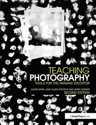 Teaching Photography: Tools for the Imaging Educator by Rand, Glenn