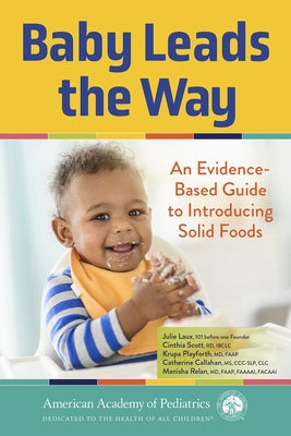 Baby Leads the Way: An Evidence-Based Guide to Introducing Solid Foods by Laux, Julie