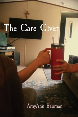 The Care Giver by Bauman, Amyann