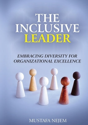 The Inclusive Leader: Embracing Diversity for Organizational Excellence by Nejem, Mustafa