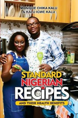 Standard Nigerian Recipes and Their Health Benefits by Kalu, Monique Chika