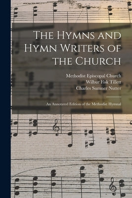 The Hymns and Hymn Writers of the Church: an Annotated Edition of the Methodist Hymnal by Methodist Episcopal Church