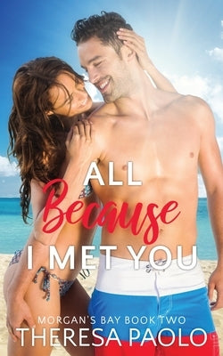 All Because I Met You (Morgan's Bay, #2) by Paolo, Theresa