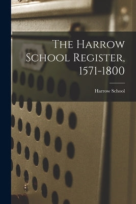 The Harrow School Register, 1571-1800 by Harrow School