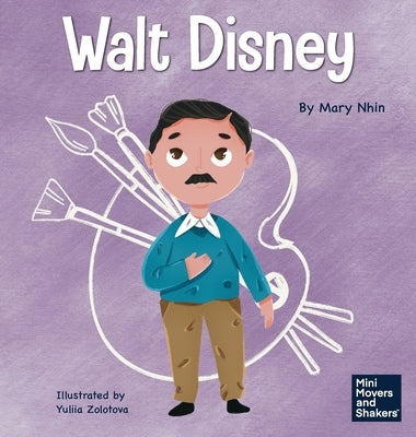 Walt Disney: A Kid's Book About Making Your Dreams Come True by Nhin, Mary