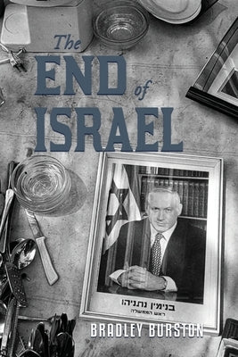 The End of Israel: Dispatches from a Path to Catastrophe by Burston, Bradley