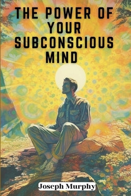 The Power of Your Subconscious Mind by Joseph Murphy