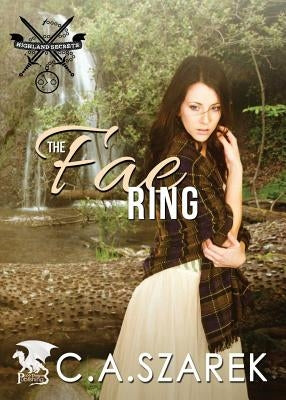 The Fae Ring: Highland Secrets Trilogy Book Two by Szarek, C. A.