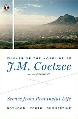 Scenes from Provincial Life: Boyhood, Youth, Summertime by Coetzee, J. M.