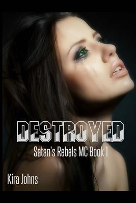 Destroyed: Satan's Rebels MC - Book 1 by Johns, Kira