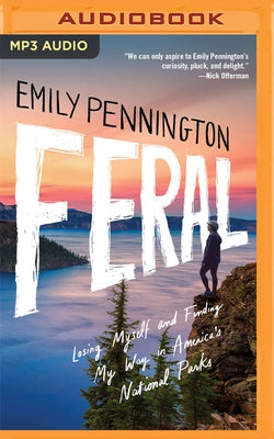 Feral: Losing Myself and Finding My Way in America's National Parks by Pennington, Emily