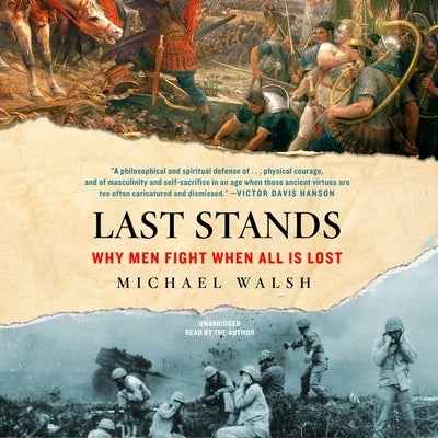 Last Stands: Why Men Fight When All Is Lost by Walsh, Michael