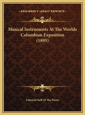 Musical Instruments At The Worlds Columbian Exposition (1895) by Editorial Staff of the Presto