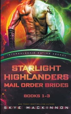 Starlight Highlanders Mail Order Brides: Books 1-3 (Intergalactic Dating Agency) by MacKinnon, Skye