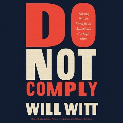 Do Not Comply: Taking Power Back from America's Corrupt Elite by Witt, Will