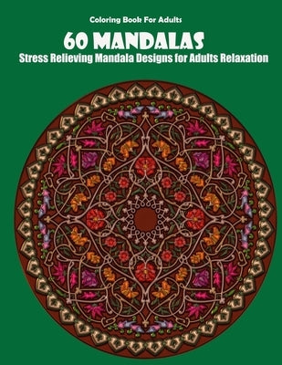 Coloring Book For Adults: 60 Mandalas: Stress Relieving Mandala Designs for Adults Relaxation by Desing, Mandala