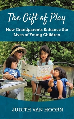 The Gift of Play: How Grandparents Enhance the Lives of Young Children by Van Hoorn, Judith