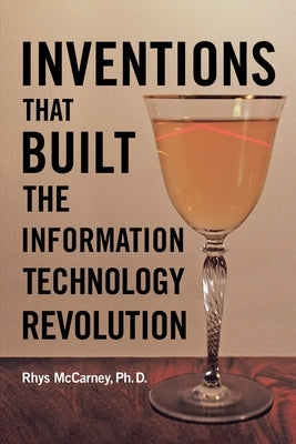 Inventions That Built the Information Technology Revolution by McCarney, Ph. D. Rhys